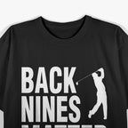 Back Nines Matter Golf Humor Funny Quote T-Shirt