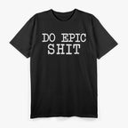 Do Epic Shhh - Witty and Bold Funny T-Shirt