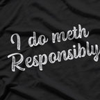 Funny I Do Meth Responsibly T-Shirt