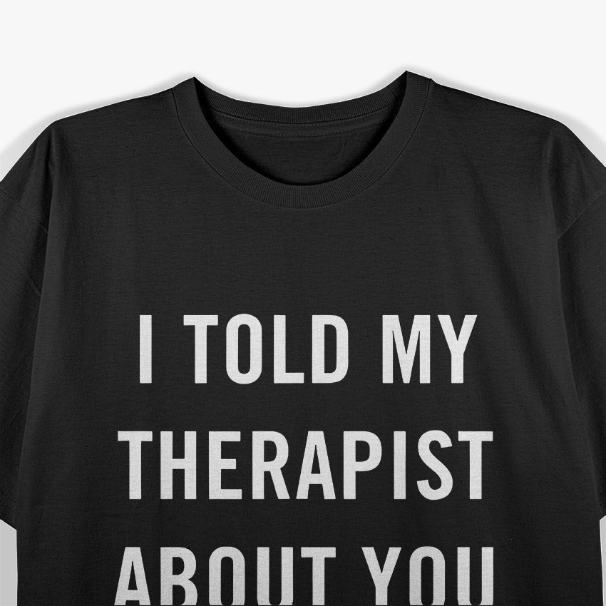 My Therapist Knows About You – Funny Mental Health Graphic T-Shirt