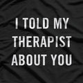 My Therapist Knows About You – Funny Mental Health Graphic T-Shirt