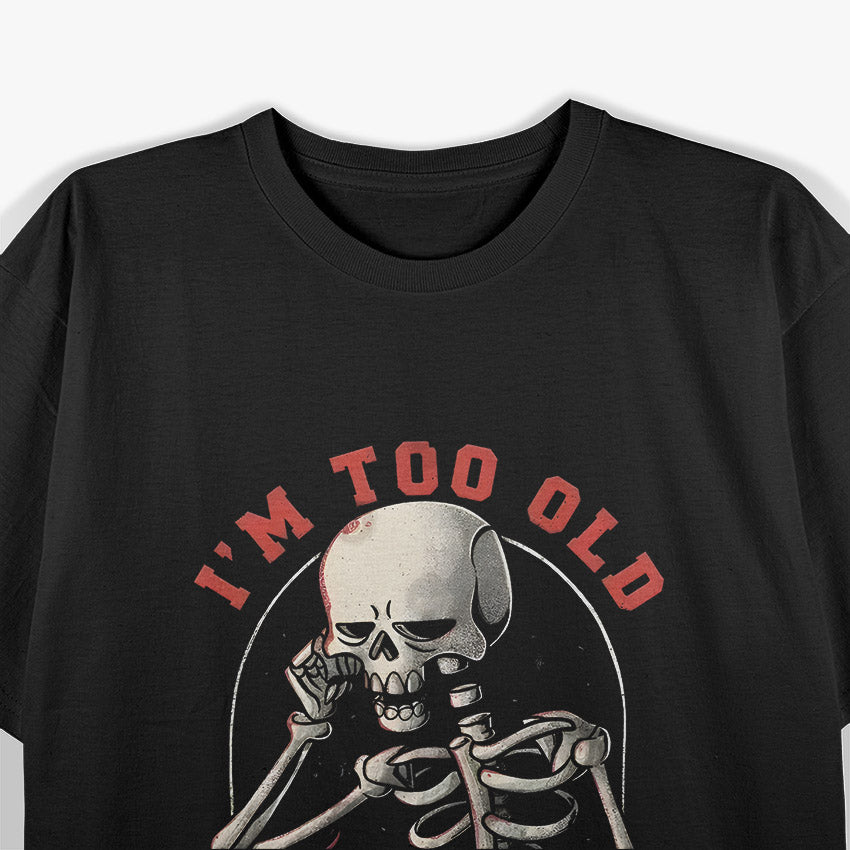Skeleton I’m Too Old for This Sh!t Funny Halloween T-Shirt