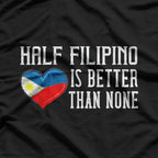 Half Filipino Is Better Than None Funny Filipino Pride T-Shirt