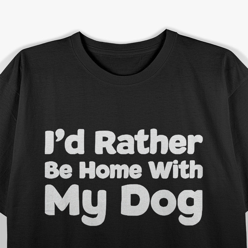 I’d Rather Be Home with My Dog T-Shirt