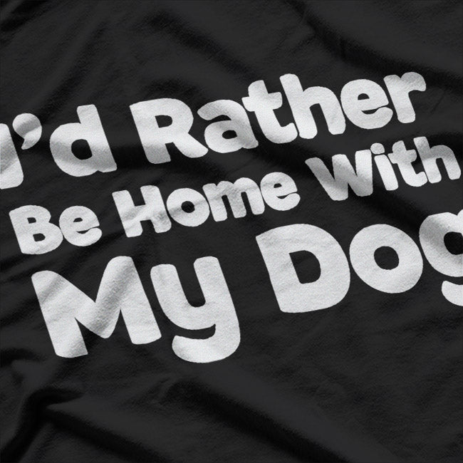 I’d Rather Be Home with My Dog T-Shirt