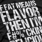 If Fat Means Flavor, Then I’m F***ing Delicious T-Shirt