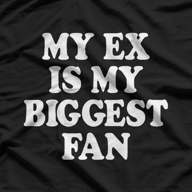 My Ex Is My Biggest Fan… Literally! Funny Breakup T-Shirt