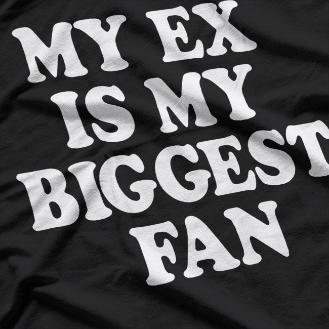 My Ex Is My Biggest Fan… Literally! Funny Breakup T-Shirt