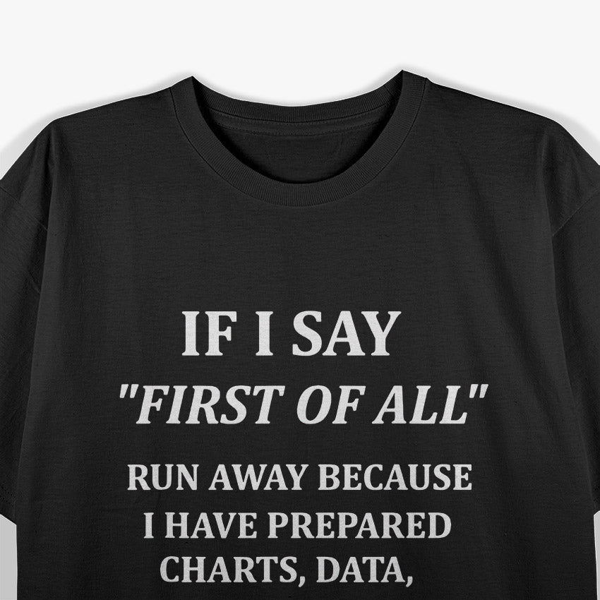 If I Say "First of All," Run Away T-Shirt