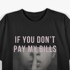 If You Don’t Pay My Bills, Shut Up T-Shirt