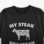 My Steak Was Vegan… Until the Cow Ate Grass T-Shirt