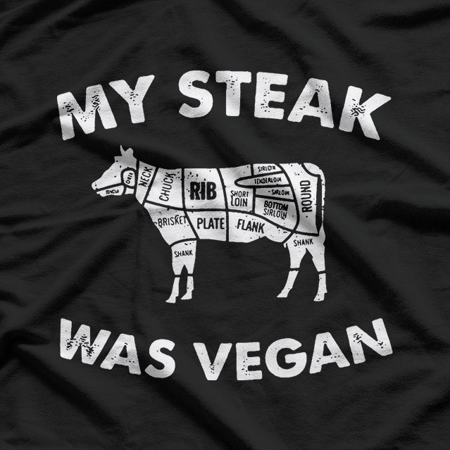 My Steak Was Vegan… Until the Cow Ate Grass T-Shirt