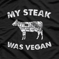 My Steak Was Vegan… Until the Cow Ate Grass T-Shirt