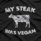 My Steak Was Vegan… Until the Cow Ate Grass T-Shirt