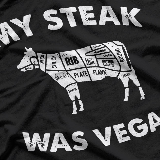 My Steak Was Vegan… Until the Cow Ate Grass T-Shirt