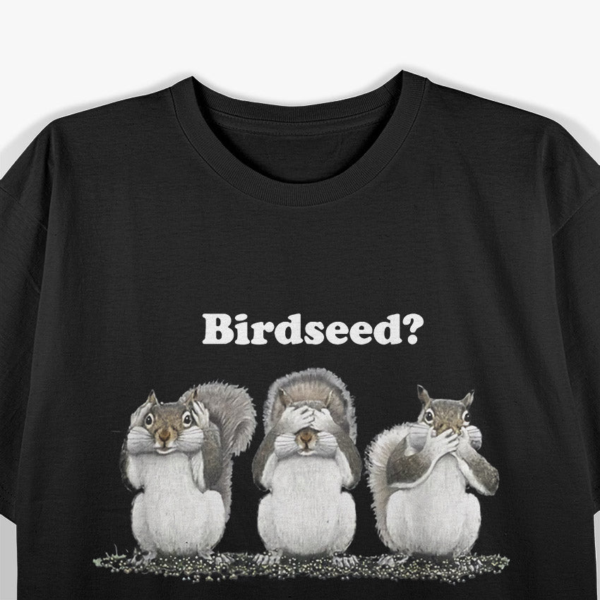 Birdseed? What Birdseed? Funny Squirrel T-Shirt