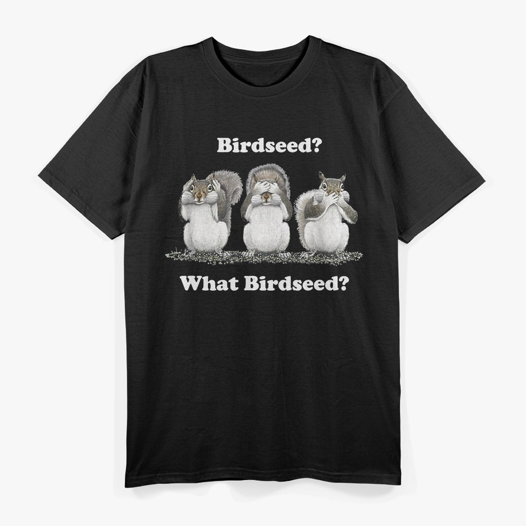 Birdseed? What Birdseed? Funny Squirrel T-Shirt