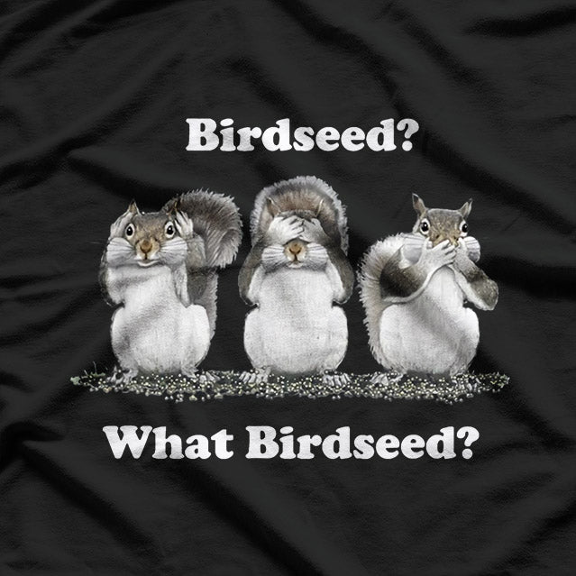 Birdseed? What Birdseed? Funny Squirrel T-Shirt