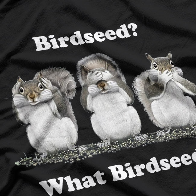 Birdseed? What Birdseed? Funny Squirrel T-Shirt