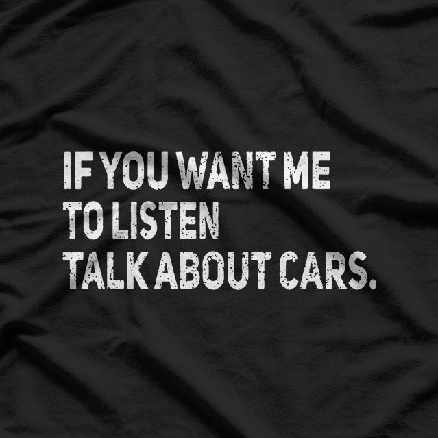 If You Want Me to Listen, Talk About Cars T-Shirt