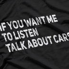 If You Want Me to Listen, Talk About Cars T-Shirt