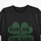 Rub Me for Luck Funny St. Patrick's Day Irish Shamrock Tee T-Shirt
