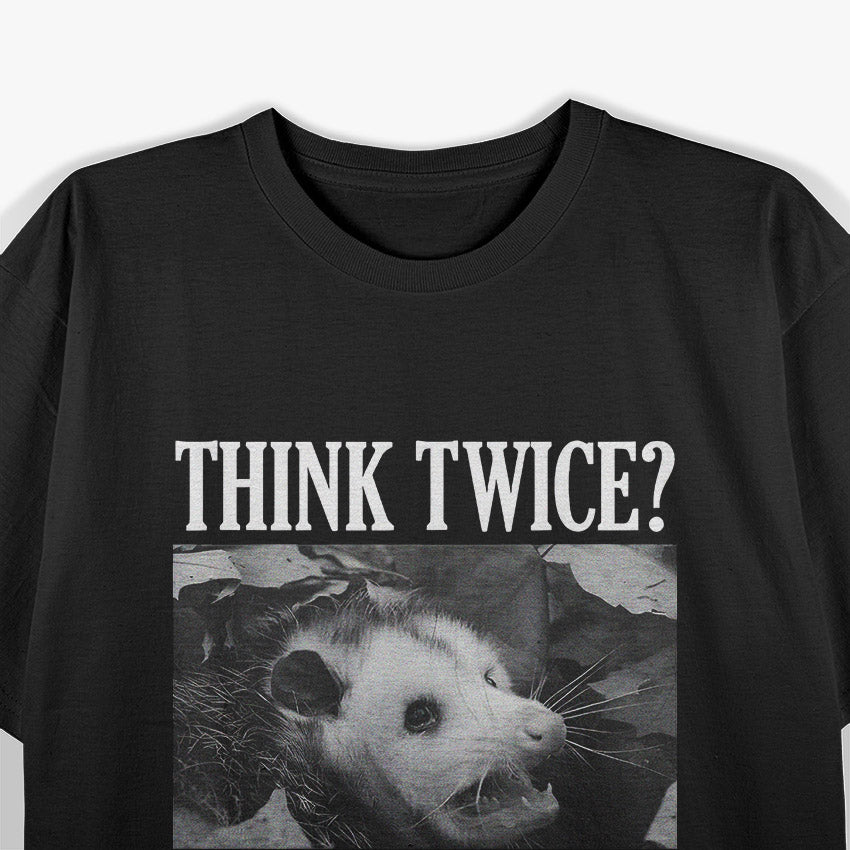 Opossum Think Twice? I Don't Even Think Once T-Shirt