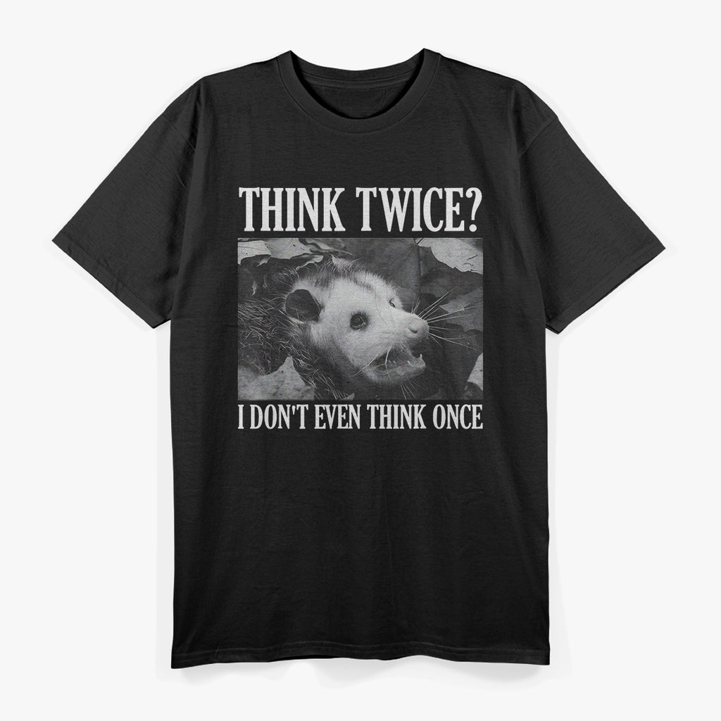 Opossum Think Twice? I Don't Even Think Once T-Shirt