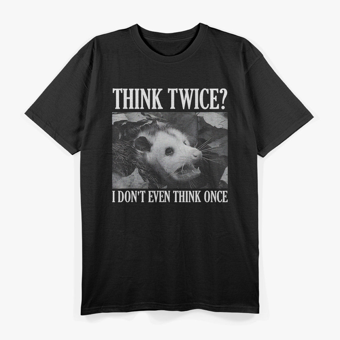 Opossum Think Twice? I Don't Even Think Once T-Shirt