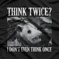 Opossum Think Twice? I Don't Even Think Once T-Shirt