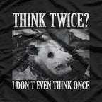 Opossum Think Twice? I Don't Even Think Once T-Shirt