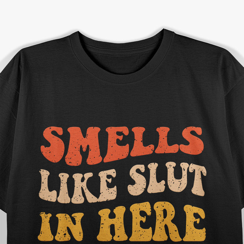 Smells Like Slut In Here: Bold and Funny Party T-Shirt