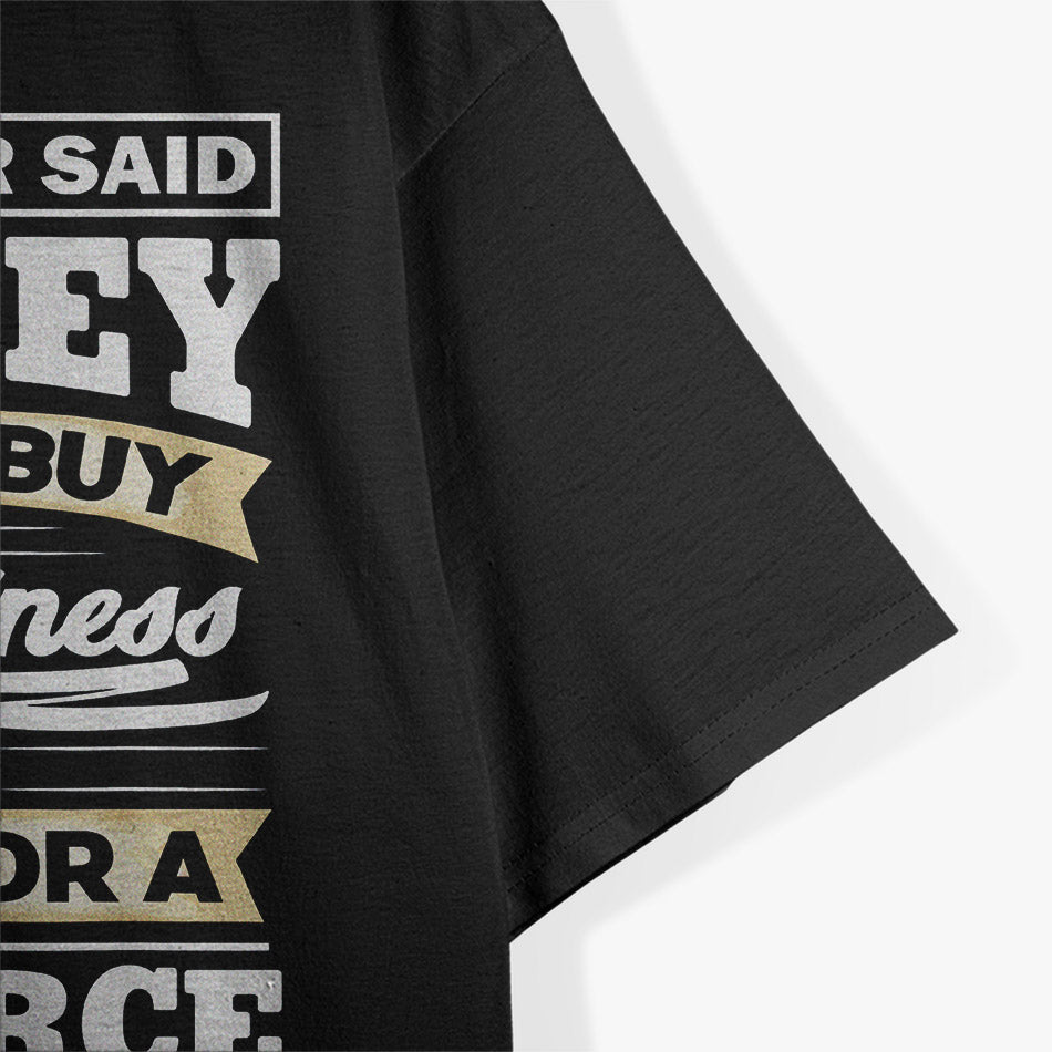 Money Can’t Buy Happiness… But It Helps! T-Shirt