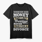 Money Can’t Buy Happiness… But It Helps! T-Shirt