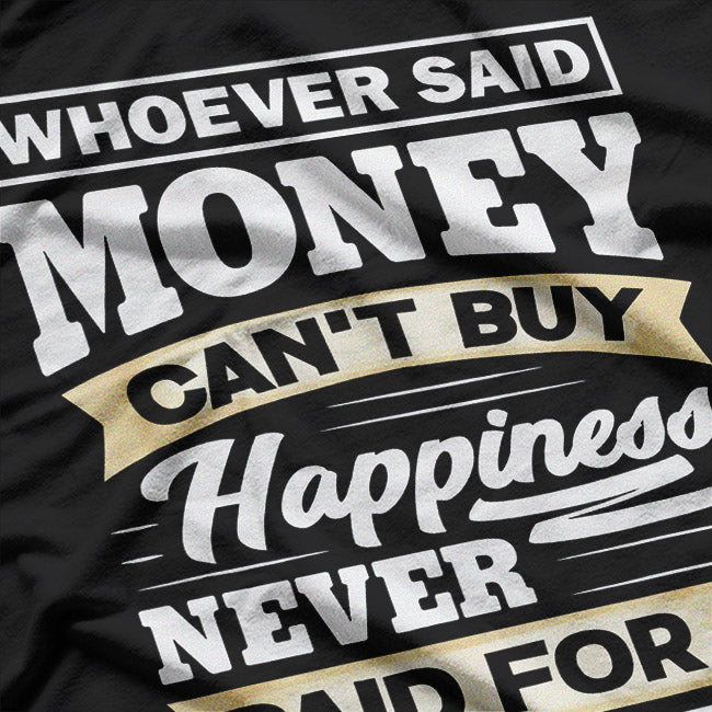 Money Can’t Buy Happiness… But It Helps! T-Shirt