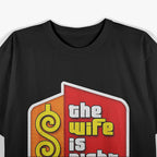 The Wife Is Right: Funny Marriage T-Shirt
