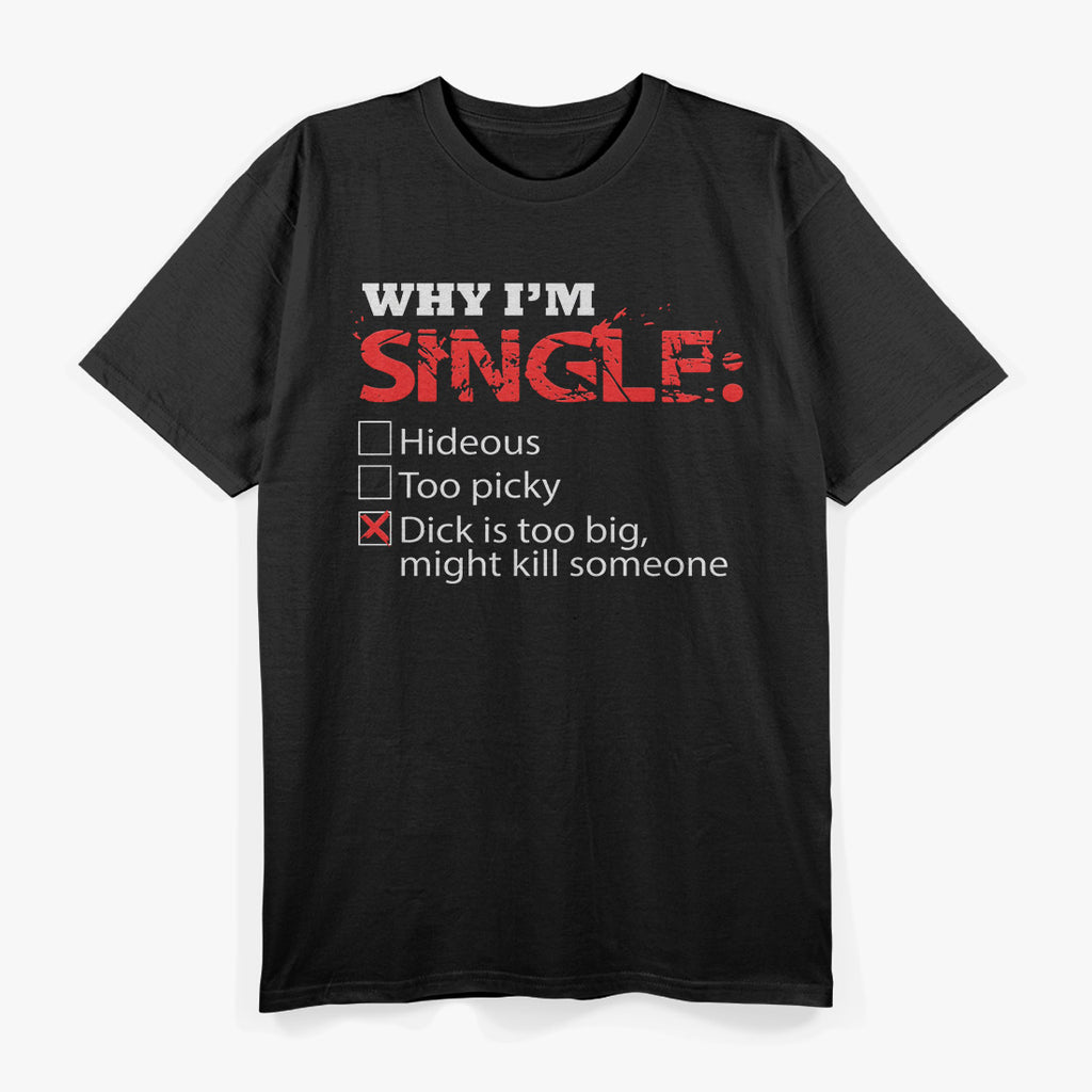 Why I’m Single? Too Big… Might Be Dangerous! T-Shirt