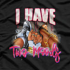 I Have Two Moods T-Shirt