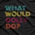 What Would Dolly Do Country Music Icon Fan T-Shirt