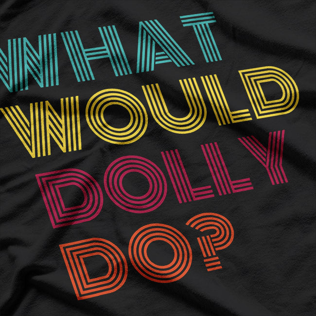 What Would Dolly Do Country Music Icon Fan T-Shirt