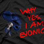 Why Yes, I Am Bionic! T-Shirt