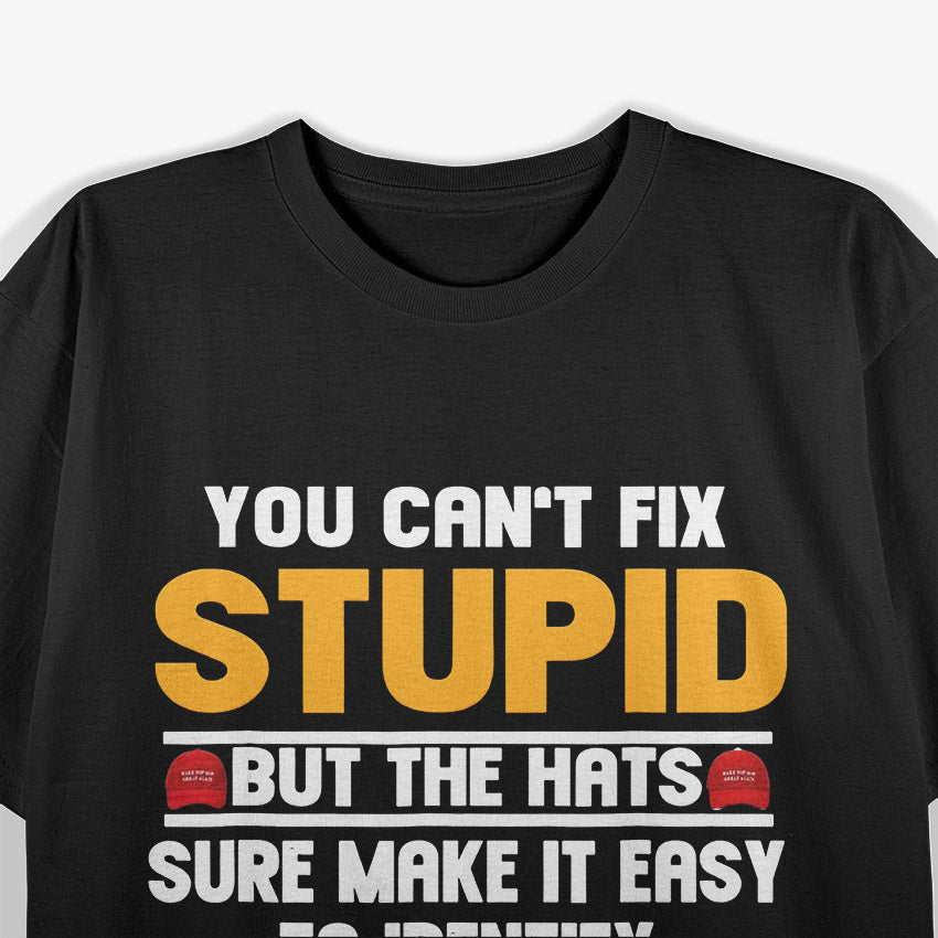 You Can’t Fix Stupid… But Hats Make It Obvious! T-Shirt