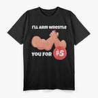 I’ll Arm Wrestle You for $5 – Strength Meets Humor T-Shirt