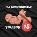 I’ll Arm Wrestle You for $5 – Strength Meets Humor T-Shirt