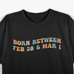 Born Between February 28 and March 1: Unique Birthday Vibes T-Shirt