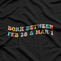 Born Between February 28 and March 1: Unique Birthday Vibes T-Shirt
