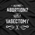 Against Abortion? Have a Vasectomy Funny T-Shirt