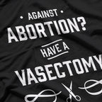 Against Abortion? Have a Vasectomy Funny T-Shirt