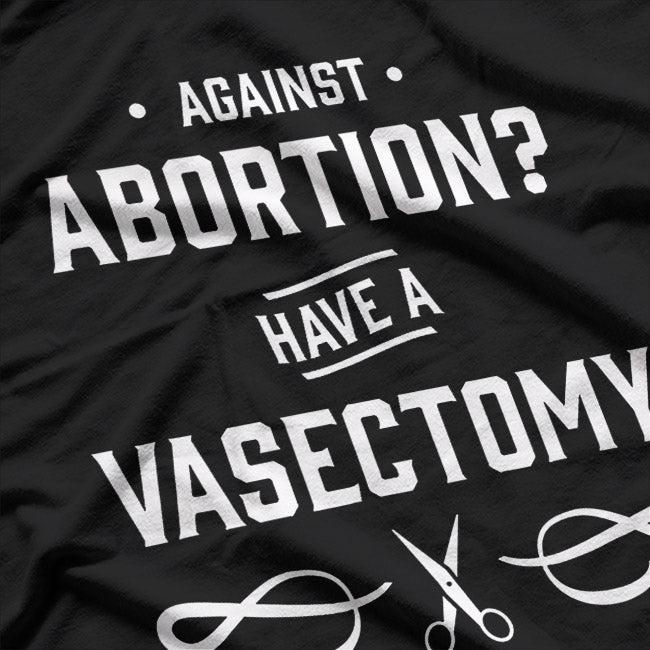Against Abortion? Have a Vasectomy Funny T-Shirt