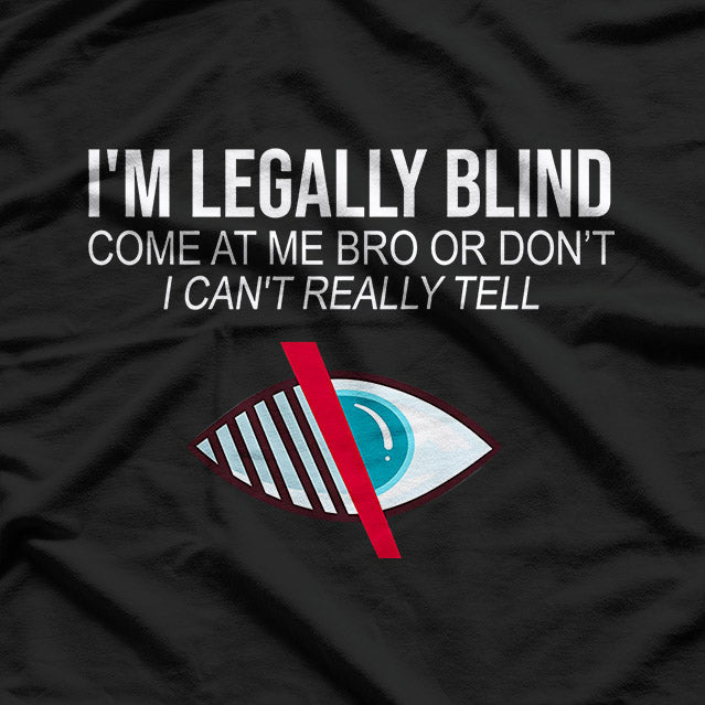 I’m Legally Blind – Humor with a Vision T-Shirt